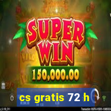 cs gratis 72 h